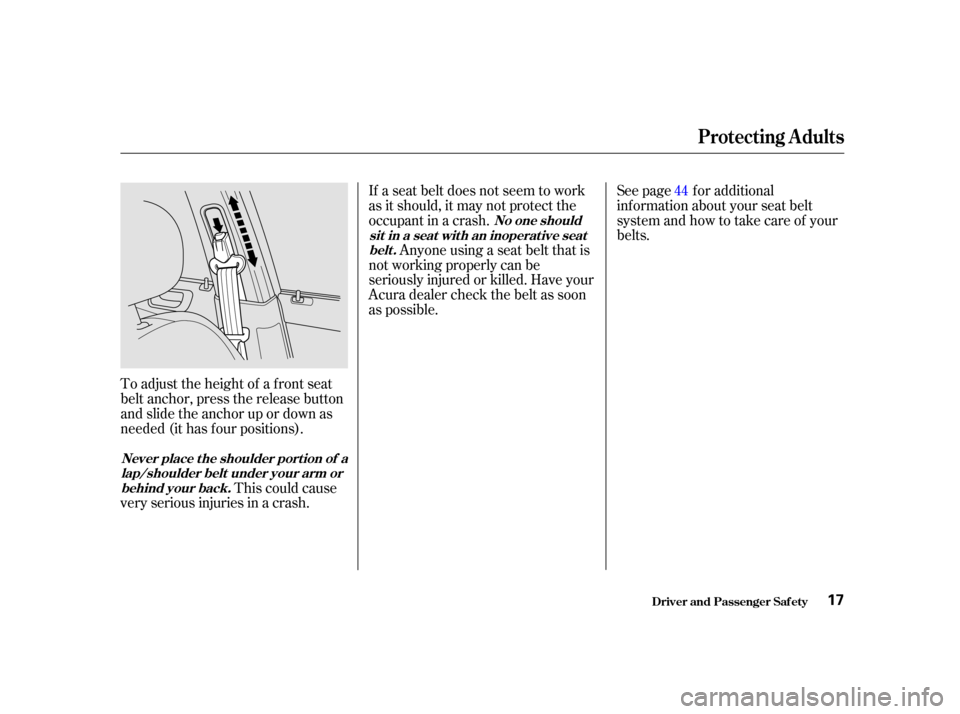 Acura TL 2002 3.2 User Guide To adjust the height of a f ront seat
belt anchor, press the release button
and slide the anchor up or down as
needed (it has f our positions).This could cause
very serious injuries in a crash. If a s Acura TL 2002 3.2 User Guide To adjust the height of a f ront seat
belt anchor, press the release button
and slide the anchor up or down as
needed (it has f our positions).This could cause
very serious injuries in a crash. If a s
