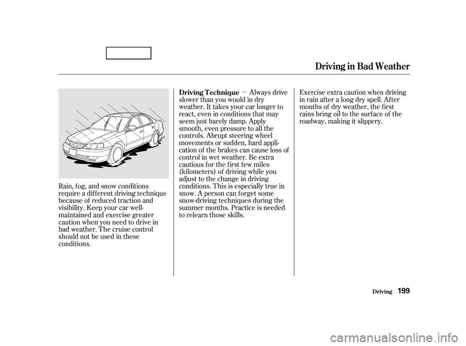 Acura TL 2002  3.2 Owners Manual µExercise extra caution when driving
in rain af ter a long dry spell. Af ter
months of dry weather, the f irst
rains bring oil to the surf ace of the
roadway, making it slippery.
Always drive
slower