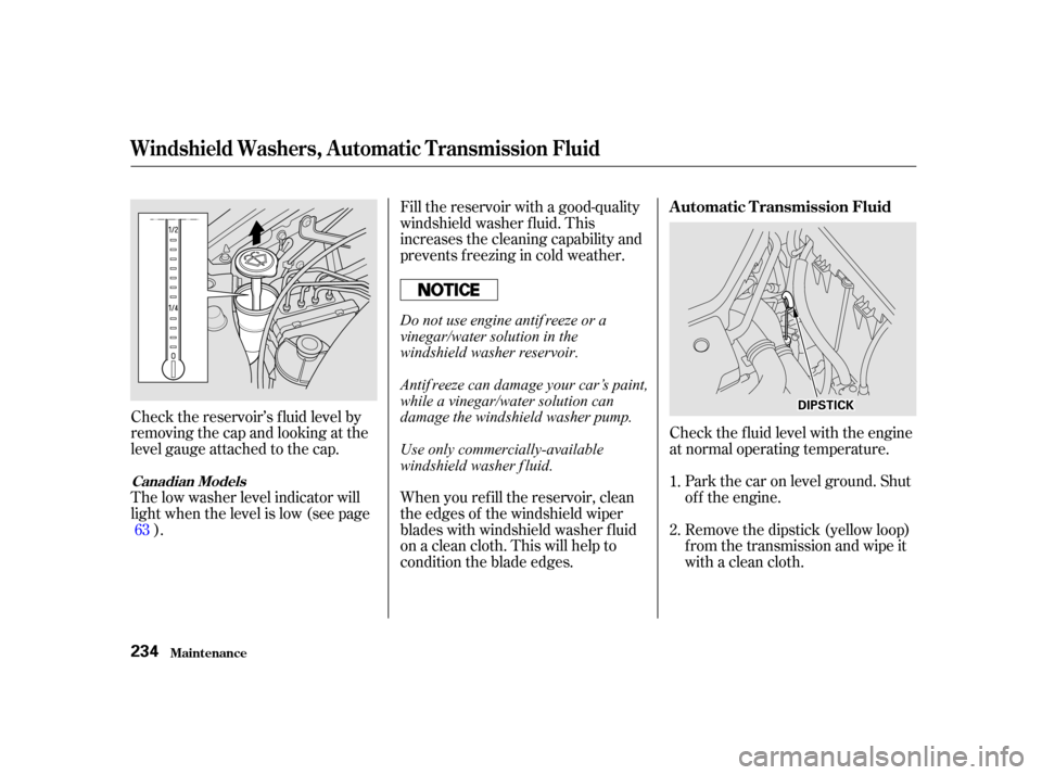 Acura TL 2002  3.2 Owners Manual Check the f luid level with the engine
at normal operating temperature.Park the car on level ground. Shut
of f the engine.
Remove the dipstick (yellow loop)
f rom the transmission and wipe it
with a c