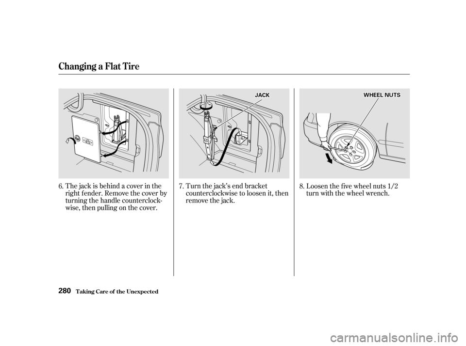 Acura TL 2002  3.2 Owners Manual Turn the jack’s end bracket
counterclockwise to loosen it, then
remove the jack.
The jack is behind a cover in the
right f ender. Remove the cover by
turning the handle counterclock-
wise, then pull