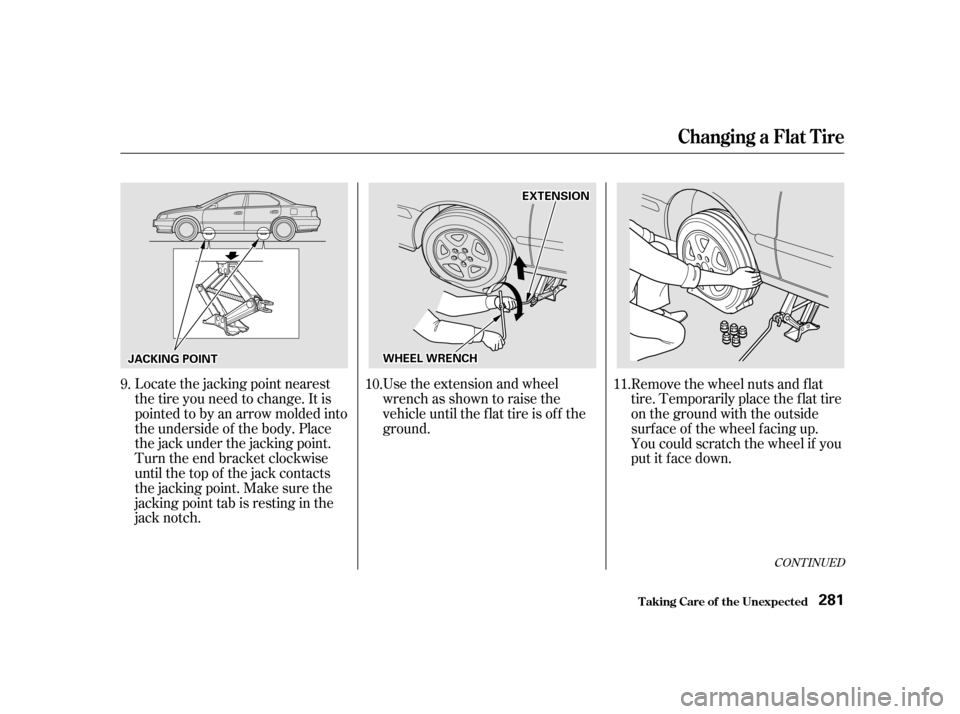Acura TL 2002  3.2 Owners Manual CONT INUED
Use the extension and wheel
wrench as shown to raise the
vehicle until the f lat tire is of f the
ground.
Locate the jacking point nearest
thetireyouneedtochange.Itis
pointed to by an arrow