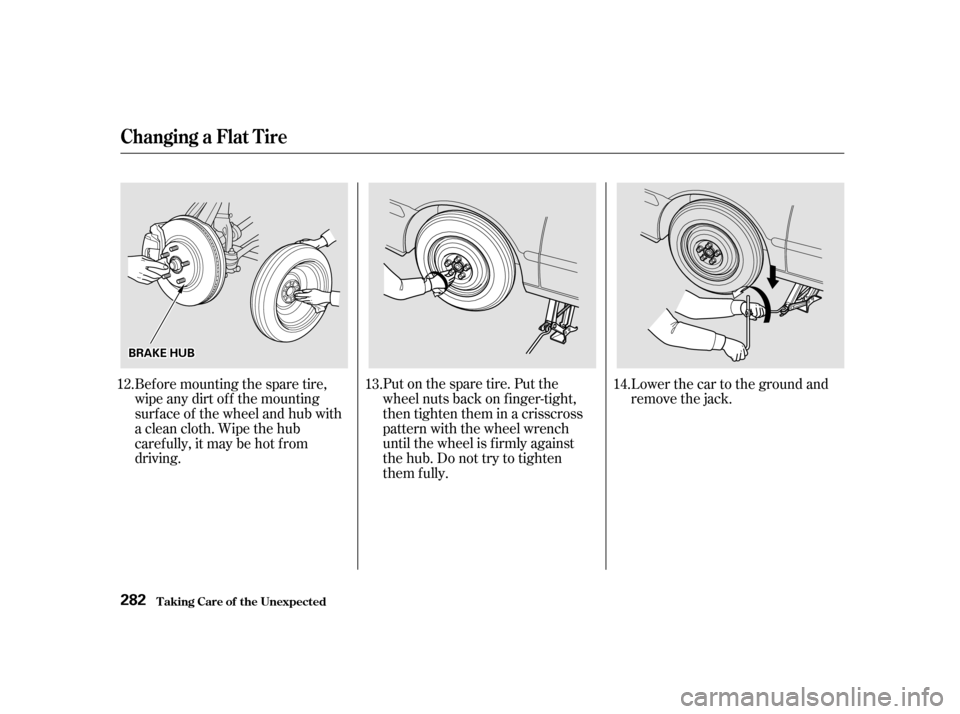 Acura TL 2002  3.2 Owners Manual Put on the spare tire. Put the
wheel nuts back on f inger-tight,
then tighten them in a crisscross
pattern with the wheel wrench
until the wheel is f irmly against
the hub. Do not try to tighten
them 