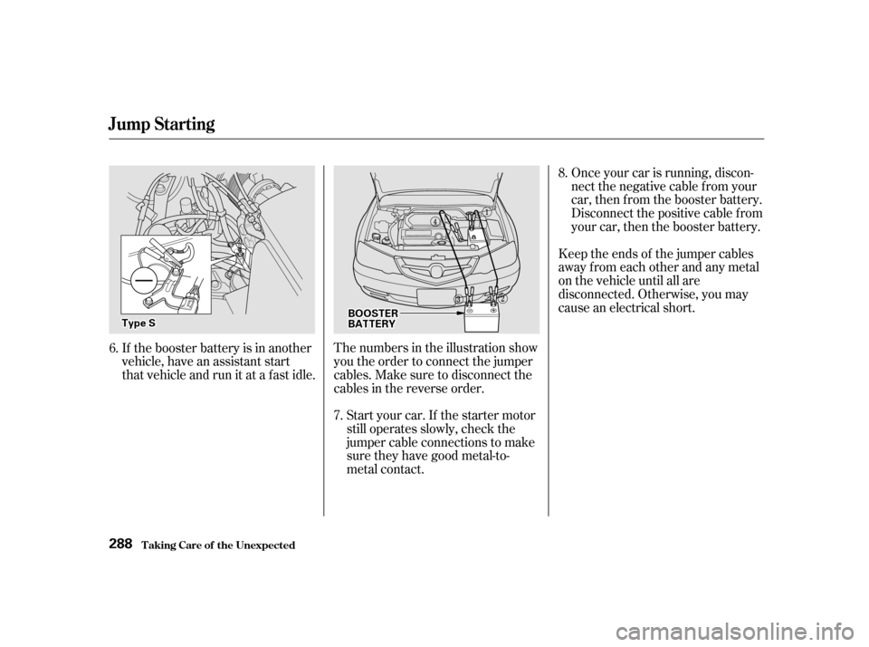 Acura TL 2002  3.2 Owners Manual Once your car is running, discon-
nectthenegativecablefromyour
car, then from the booster battery.
Disconnect the positive cable f rom
your car, then the booster battery.
The numbers in the illustrati