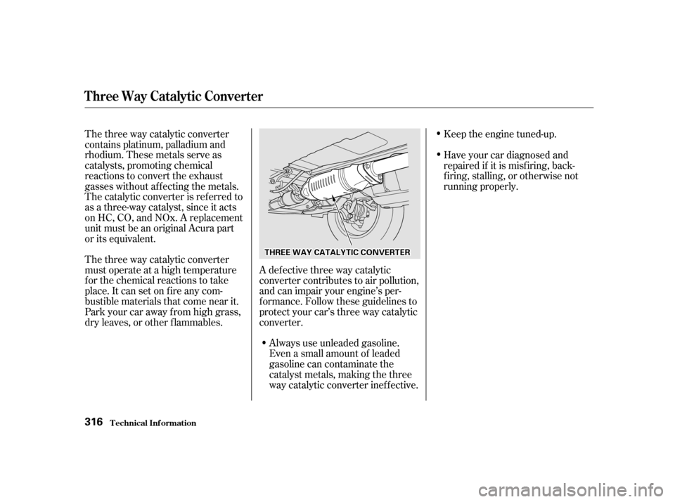 Acura TL 2002  3.2 Owners Manual Keep the engine tuned-up.
Always use unleaded gasoline.
Even a small amount of leaded
gasoline can contaminate the
catalyst metals, making the three
way catalytic converter inef f ective.
The three wa