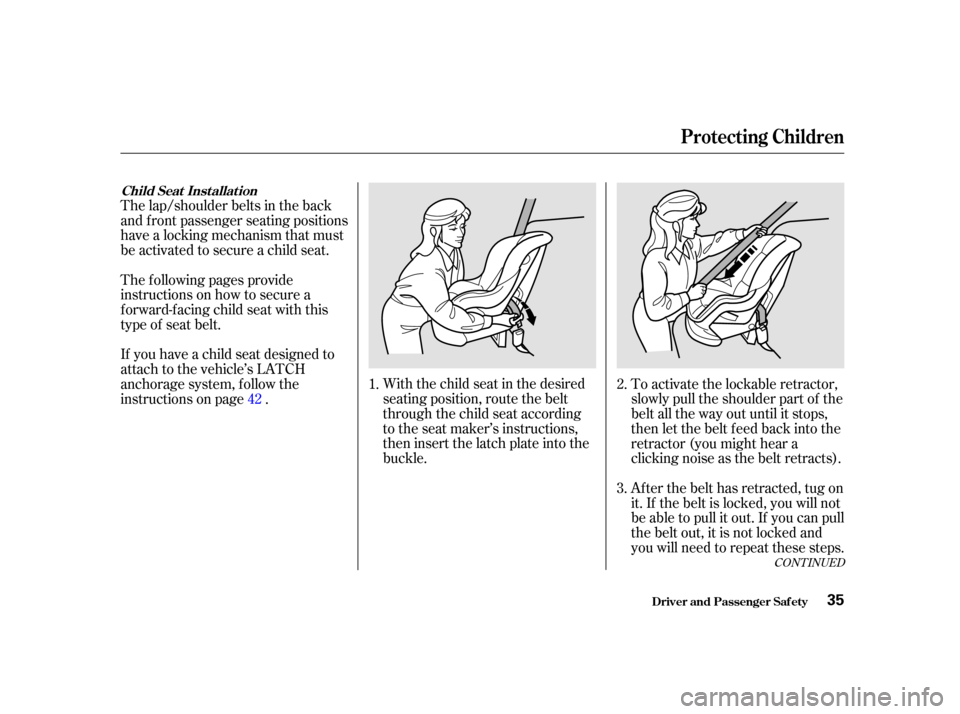 Acura TL 2002  3.2 Owners Guide With the child seat in the desired
seating position, route the belt
through the child seat according
to the seat maker’s instructions,
then insert the latch plate into the
buckle.To activate the loc