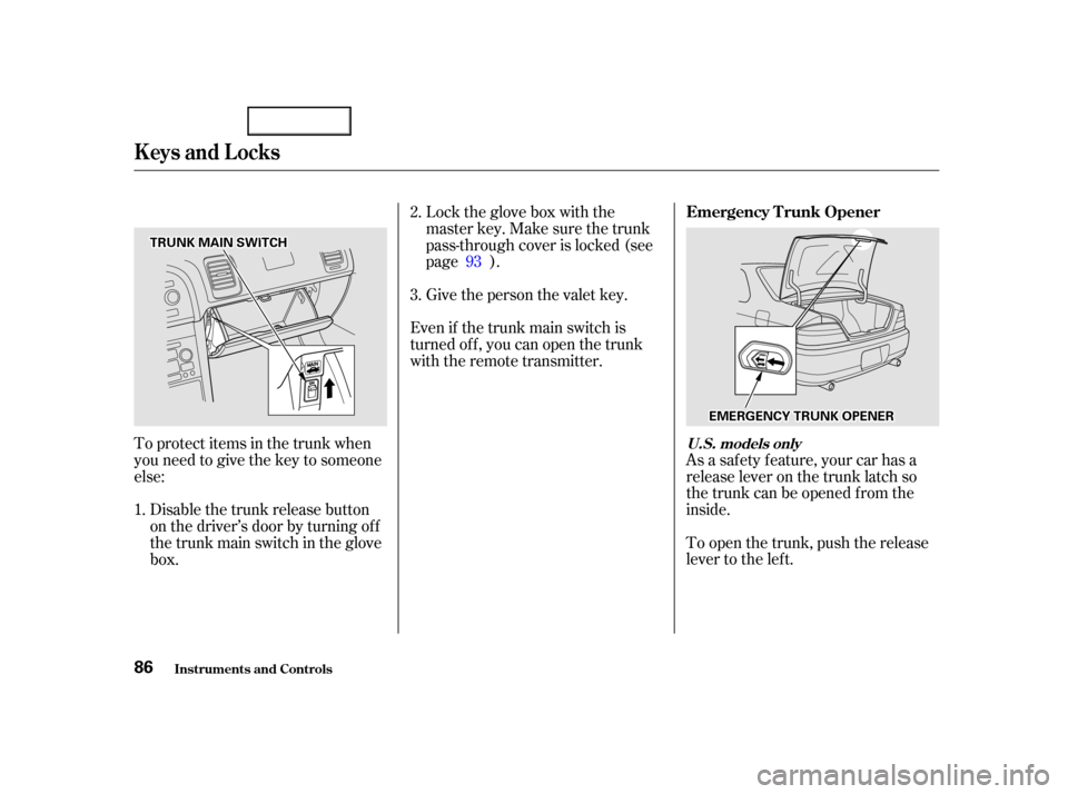 Acura TL 2002  3.2 Owners Manual As a saf ety f eature, your car has a
release lever on the trunk latch so
the trunk can be opened f rom the
inside.
To open the trunk, push the release
lever to the lef t.
Lock the glove box with the
