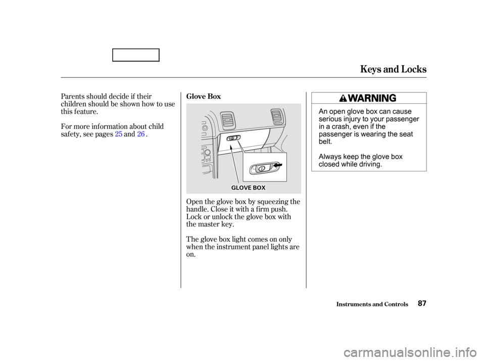 Acura TL 2002  3.2 Owners Manual Open the glove box by squeezing the
handle. Close it with a f irm push.
Lock or unlock the glove box with
the master key.
The glove box light comes on only
when the instrument panel lights are
on.
Par