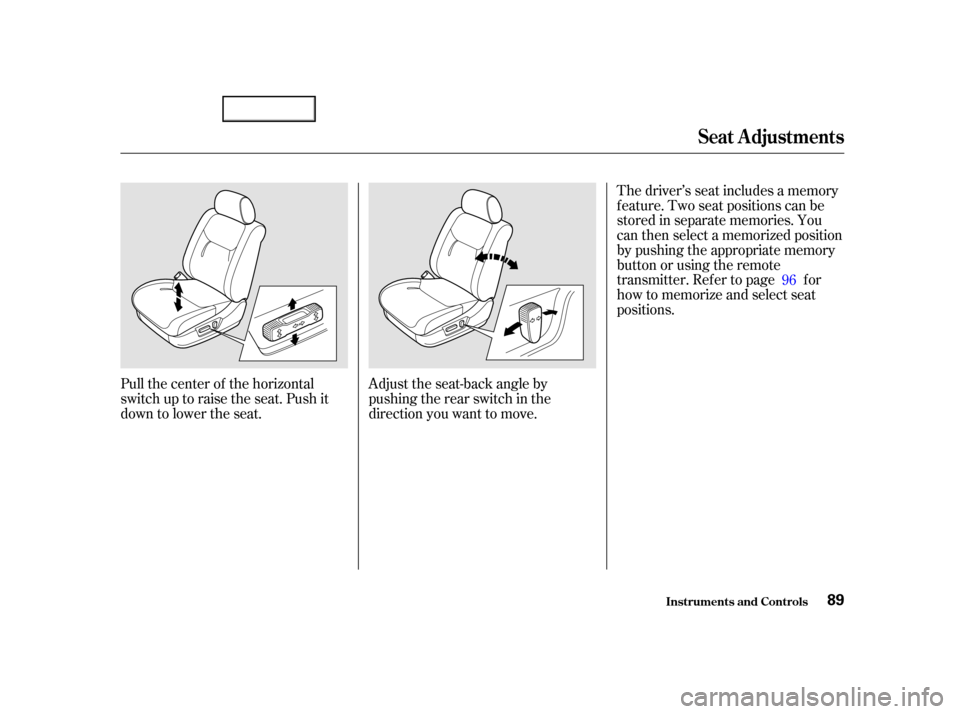 Acura TL 2002  3.2 Owners Manual Pull the center of the horizontal
switch up to raise the seat. Push it
down to lower the seat.Adjust the seat-back angle by
pushing the rear switch in the
direction you want to move.The driver’s sea