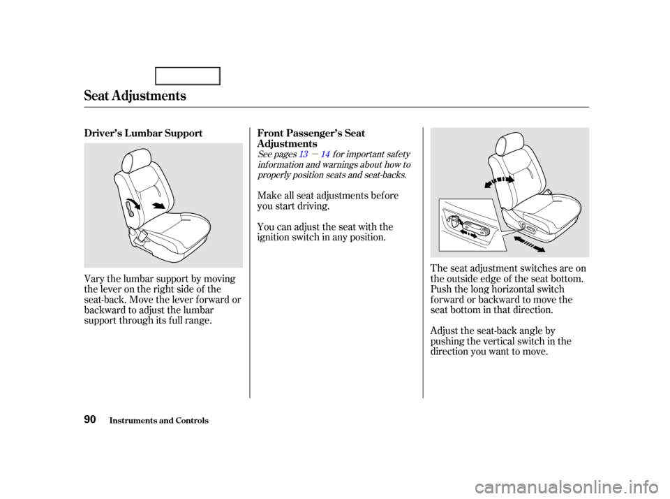 Acura TL 2002  3.2 Owners Manual µ
The seat adjustment switches are on
the outside edge of the seat bottom.
Push the long horizontal switch
forward or backward to move the
seat bottom in that direction.
Adjust the seat-back angle b