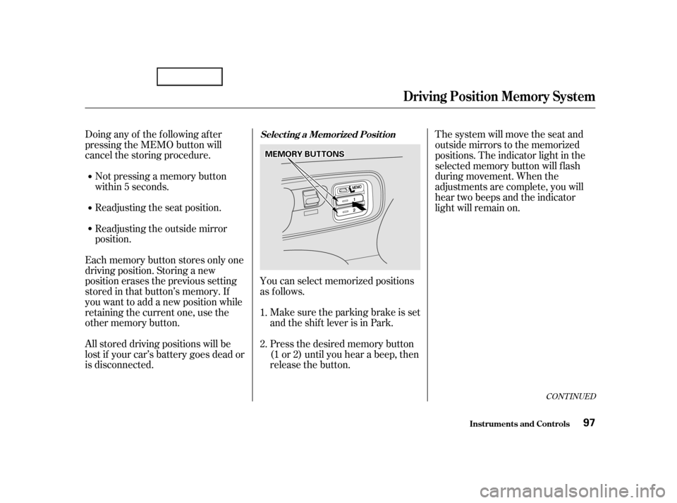 Acura TL 2002  3.2 Owners Manual Not pressing a memory button
within 5 seconds.You can select memorized positions
as f ollows.Make sure the parking brake is set
and the shif t lever is in Park.
Doing any of the f ollowing af ter
pres