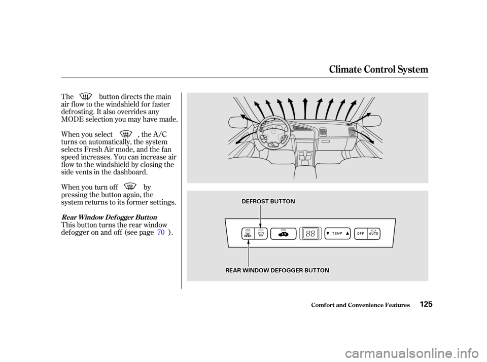 Acura TL 2001  3.2 Owners Manual The button directs the main
air f low to the windshield f or f aster
def rosting. It also overrides any
MODE selection you may have made.
When you select , the A/C
turns on automatically, the system
s
