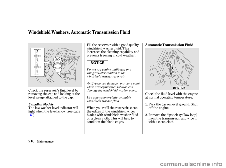 Acura TL 2001  3.2 Owners Manual Check the f luid level with the engine
at normal operating temperature.Park the car on level ground. Shut
of f the engine.
Remove the dipstick (yellow loop)
f rom the transmission and wipe it
with a c