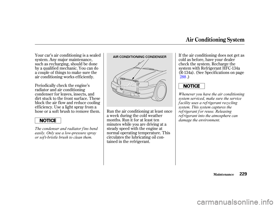 Acura TL 2001 3.2 Manual PDF Run the air conditioning at least once
a week during the cold weather
months. Run it f or at least ten
minutes while you are driving at a
steady speed with the engine at
normal operating temperature. Acura TL 2001 3.2 Manual PDF Run the air conditioning at least once
a week during the cold weather
months. Run it f or at least ten
minutes while you are driving at a
steady speed with the engine at
normal operating temperature.