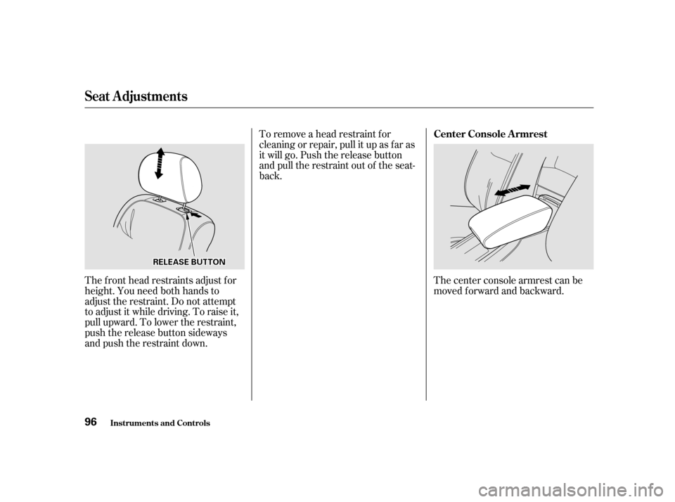 Acura TL 2001  3.2 Owners Manual The center console armrest can be
moved forward and backward.
The f ront head restraints adjust f or
height. You need both hands to
adjust the restraint. Do not attempt
to adjust it while driving. To 