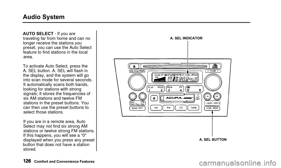 Acura TL 2000  3.2 Owners Manual Audio System
AUTO SELECT - If you aretraveling far from home and can no
longer receive the stations youpreset, you can use the Auto Select
feature to find stations in the local area.
To activate Auto 