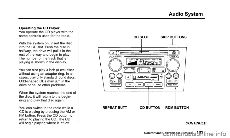 Acura TL 2000 3.2 User Guide Audio System
Operating the CD Player
You operate the CD player with the same controls used for the radio.
With the system on, insert the disc into the CD slot. Push the disc in
halfway, the drive will Acura TL 2000 3.2 User Guide Audio System
Operating the CD Player
You operate the CD player with the same controls used for the radio.
With the system on, insert the disc into the CD slot. Push the disc in
halfway, the drive will