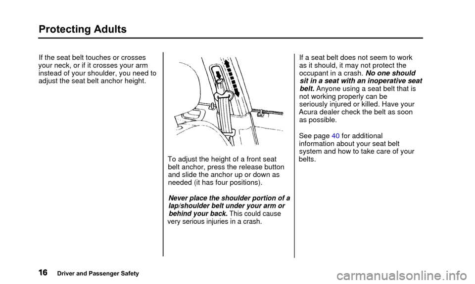 Acura TL 2000  3.2 User Guide Protecting Adults
If the seat belt touches or crosses
your neck, or if it crosses your arm instead of your shoulder, you need to
adjust the seat belt anchor height.
To adjust the height of a front sea