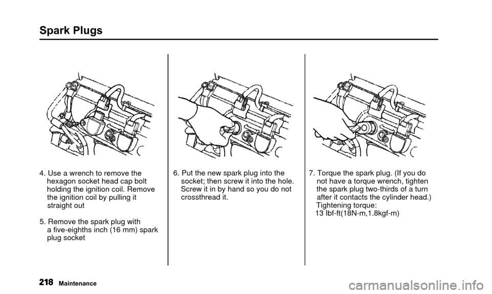 Acura TL 2000  3.2 Owners Manual Spark Plugs
4. Use a wrench to remove thehexagon socket head cap bolt
holding the ignition coil. Removethe ignition coil by pulling itstraight out
5. Remove the spark plug with a five-eighths inch (16