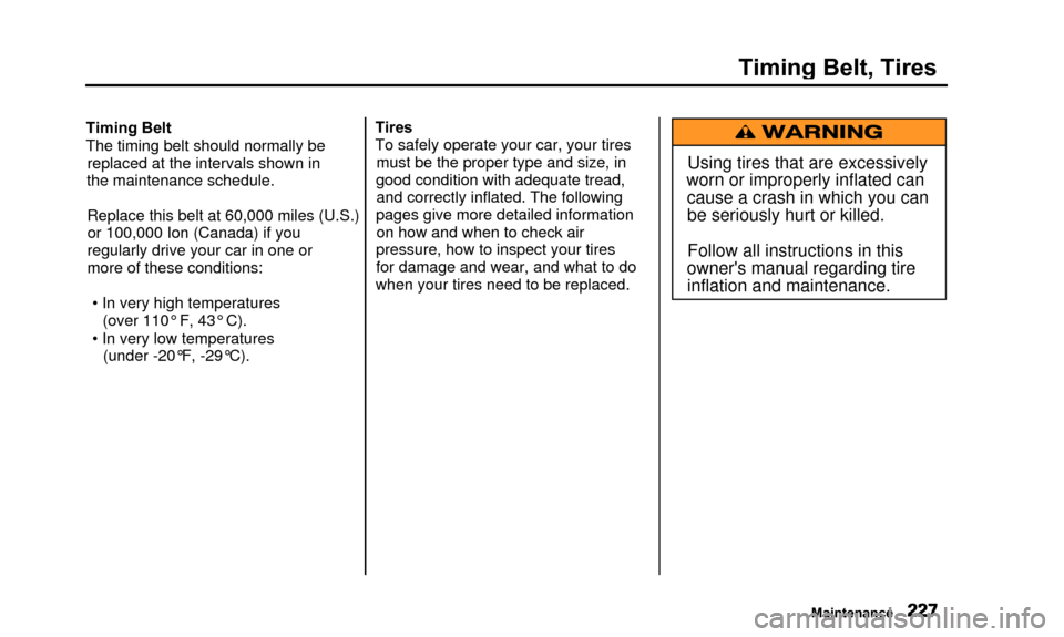 Acura TL 2000  3.2 Owners Manual Timing Belt, Tires
Timing Belt
The timing belt should normally bereplaced at the intervals shown in
the maintenance schedule.
Replace this belt at 60,000 miles (U.S.)or 100,000 Ion (Canada) if you
reg