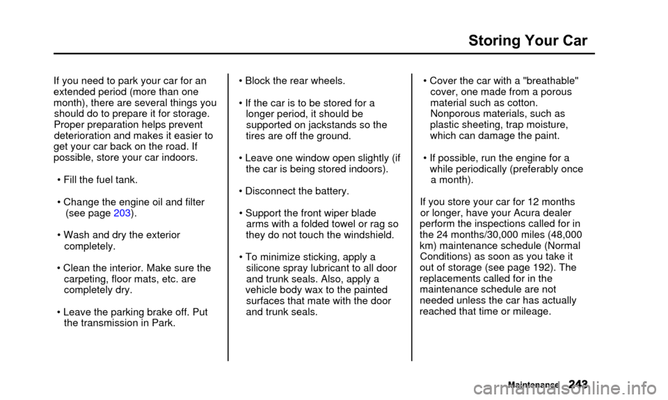 Acura TL 2000  3.2 Owners Manual Storing Your Car
If you need to park your car for an
extended period (more than one
month), there are several things youshould do to prepare it for storage.
Proper preparation helps prevent deteriorat