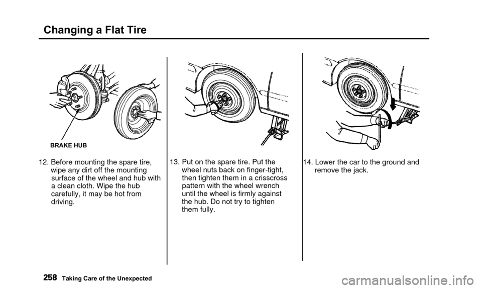 Acura TL 2000 3.2 Owners Manual Changing a Flat Tire
BRAKE HUB
12. Before mounting the spare tire,wipe any dirt off the mountingsurface of the wheel and hub with
a clean cloth. Wipe the hub
carefully, it may be hot from
driving. 13. Acura TL 2000 3.2 Owners Manual Changing a Flat Tire
BRAKE HUB
12. Before mounting the spare tire,wipe any dirt off the mountingsurface of the wheel and hub with
a clean cloth. Wipe the hub
carefully, it may be hot from
driving. 13.