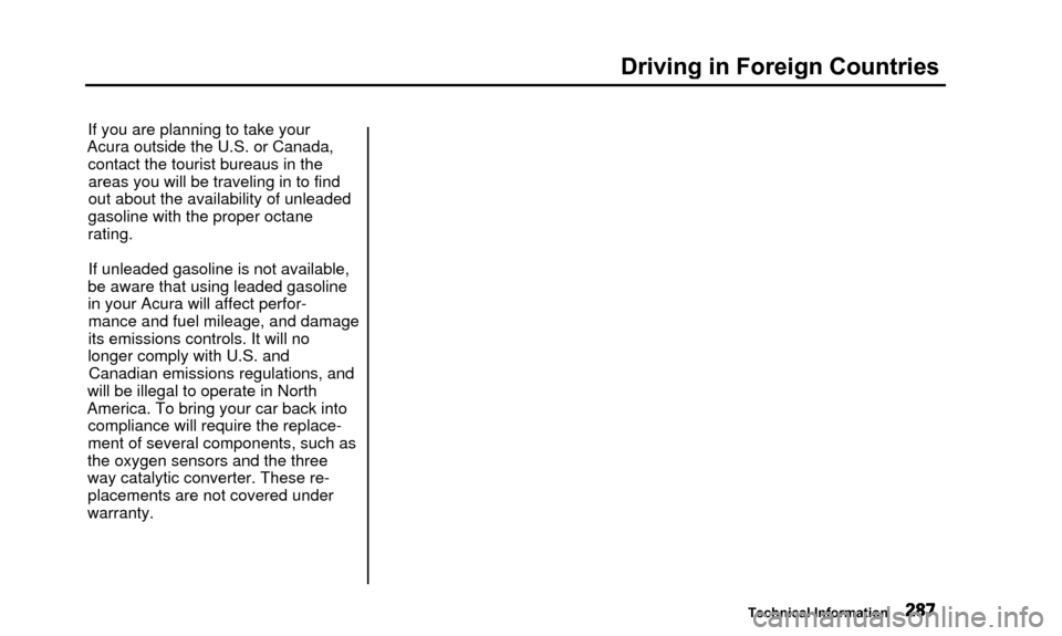 Acura TL 2000  3.2 Owners Manual Driving in Foreign Countries
Technical Information
If you are planning to take your
Acura outside the U.S. or Canada, contact the tourist bureaus in theareas you will be traveling in to find
out about