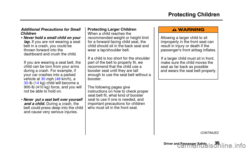 Acura TL 2000  3.2 Owners Guide Protecting Children
Additional Precautions for Small
Children
• Never hold a small child on your
lap. If you are not wearing a seat
belt in a crash, you could be
thrown forward into the dashboard an