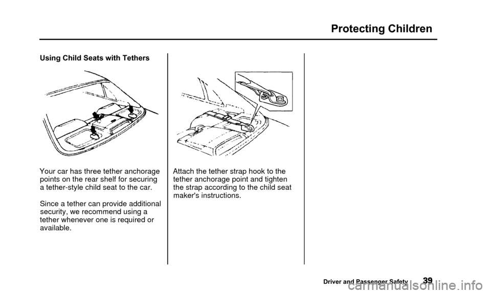 Acura TL 2000  3.2 Service Manual Protecting Children
Using Child Seats with Tethers
Your car has three tether anchorage points on the rear shelf for securing
a tether-style child seat to the car.
Since a tether can provide additional