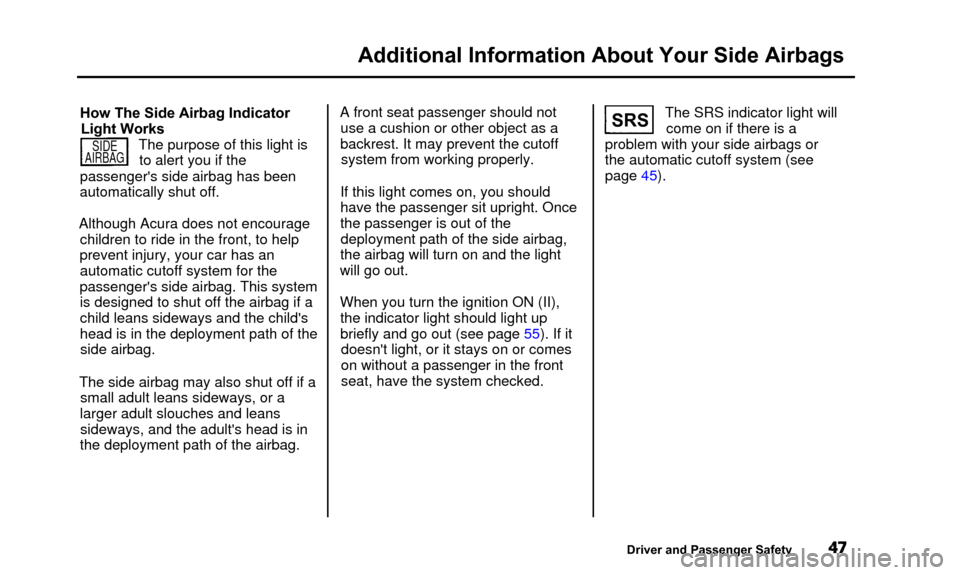Acura TL 2000  3.2 Service Manual Additional Information About Your Side Airbags
How The Side Airbag IndicatorLight Works The purpose of this light isto alert you if the
SIDEAIRBAG
passengers side airbag has been
automatically shut o