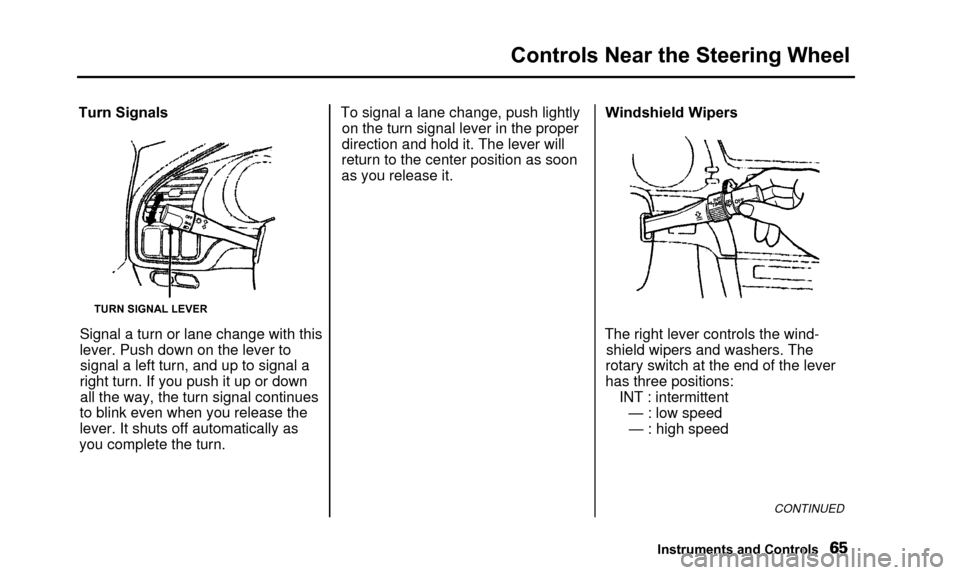 Acura TL 2000  3.2 Owners Manual Controls Near the Steering Wheel
Turn Signals
TURN SIGNAL LEVER
Signal a turn or lane change with this
lever. Push down on the lever tosignal a left turn, and up to signal a
right turn. If you push it