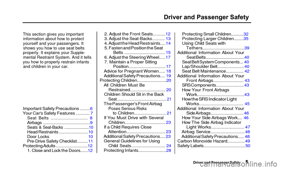 Acura TL 2000  3.2 Owners Manual Driver and Passenger Safety
This section gives you importantinformation about how to protect
yourself and your passengers. It shows you how to use seat belts
properly. It explains your Supple- mental 