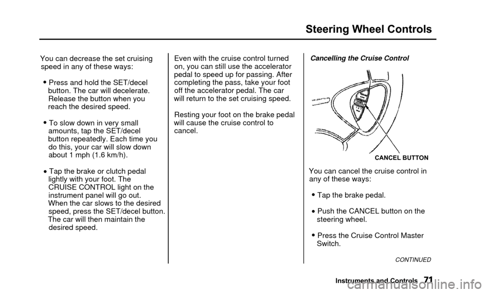 Acura TL 2000 3.2 Owners Guide Steering Wheel Controls
You can decrease the set cruisingspeed in any of these ways:
• Press and hold the SET/decel button. The car will decelerate.Release the button when you
reach the desired spee Acura TL 2000 3.2 Owners Guide Steering Wheel Controls
You can decrease the set cruisingspeed in any of these ways:
• Press and hold the SET/decel button. The car will decelerate.Release the button when you
reach the desired spee