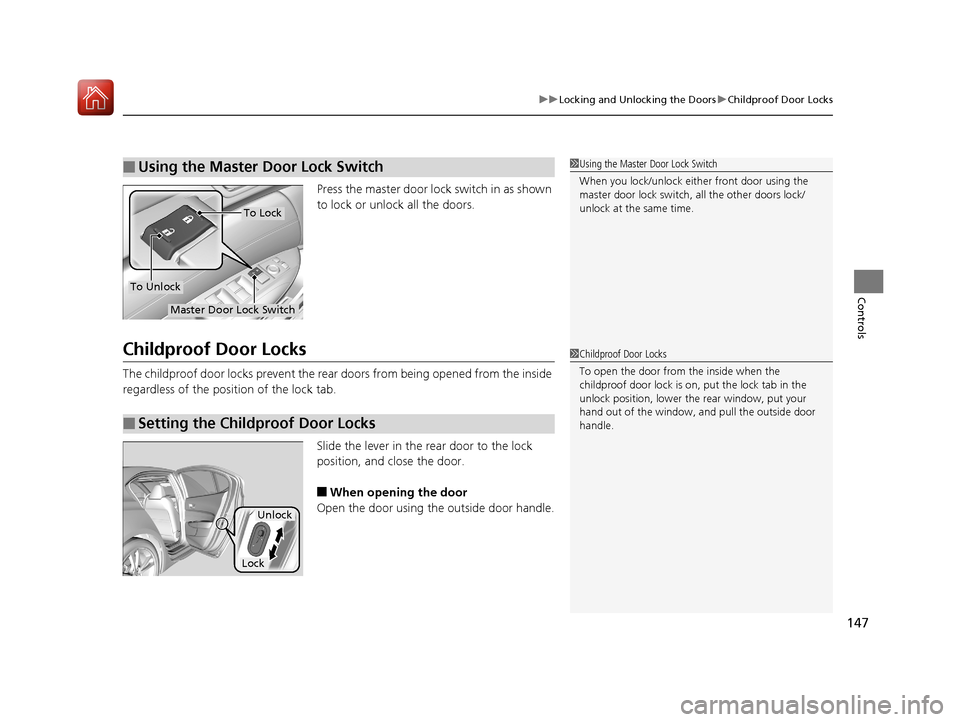 Acura TLX 2020  Owners Manual 147
uuLocking and Unlocking the Doors uChildproof Door Locks
Controls
Press the master door lo ck switch in as shown 
to lock or unlock all the doors.
Childproof Door Locks
The childproof door locks p
