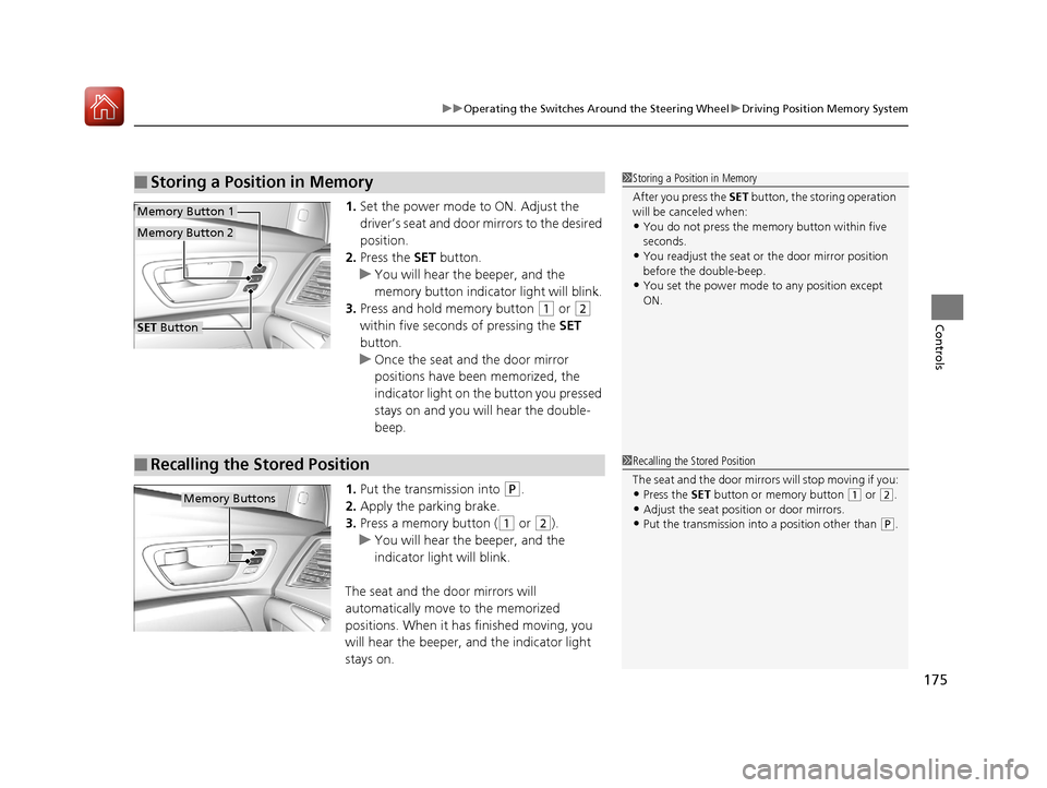 Acura TLX 2020  Owners Manual 175
uuOperating the Switches Around the Steering Wheel uDriving Position Memory System
Controls
1. Set the power mode to ON. Adjust the 
driver’s seat and door mirrors to the desired 
position.
2. P