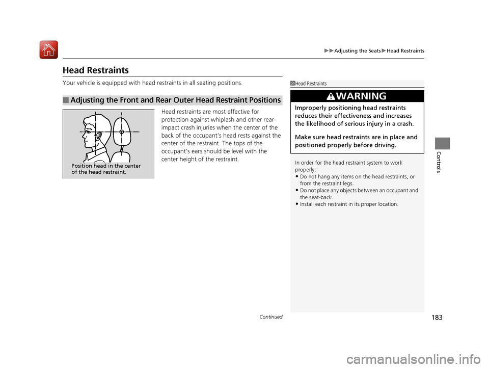 Acura TLX 2020  Owners Manual 183
uuAdjusting the Seats uHead Restraints
Continued
Controls
Head Restraints
Your vehicle is equipped with head restraints in all seating positions.
Head restraints are most effective for 
protection