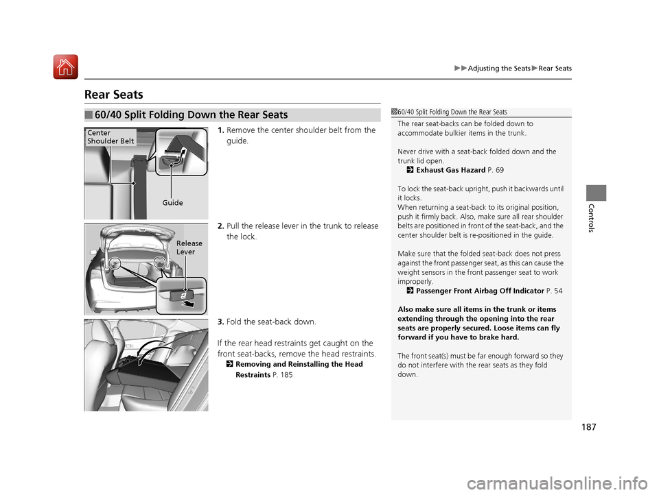 Acura TLX 2020  Owners Manual 187
uuAdjusting the Seats uRear Seats
Controls
Rear Seats
1. Remove the center shoulder belt from the 
guide.
2. Pull the release lever in the trunk to release 
the lock.
3. Fold the seat-back down.
I