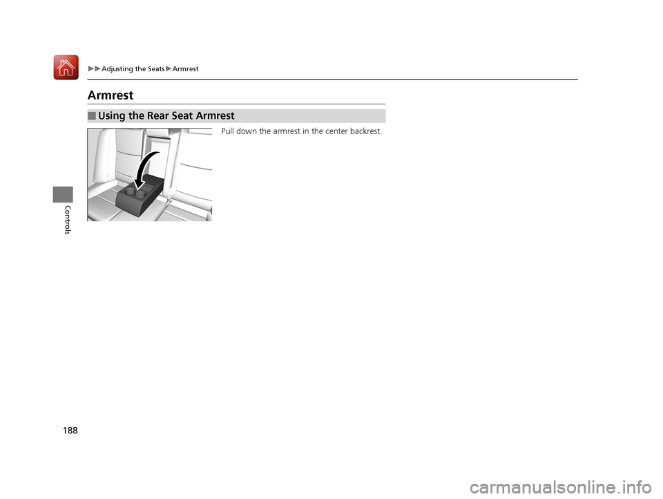 Acura TLX 2020 Owners Manual 188
uuAdjusting the Seats uArmrest
Controls
Armrest
Pull down the armrest in the center backrest.
■Using the Rear Seat Armrest
20 ACURA TLX-31TZ36500.book 188 ページ 2019年2月7 Acura TLX 2020 Owners Manual 188
uuAdjusting the Seats uArmrest
Controls
Armrest
Pull down the armrest in the center backrest.
■Using the Rear Seat Armrest
20 ACURA TLX-31TZ36500.book 188 ページ 2019年2月7