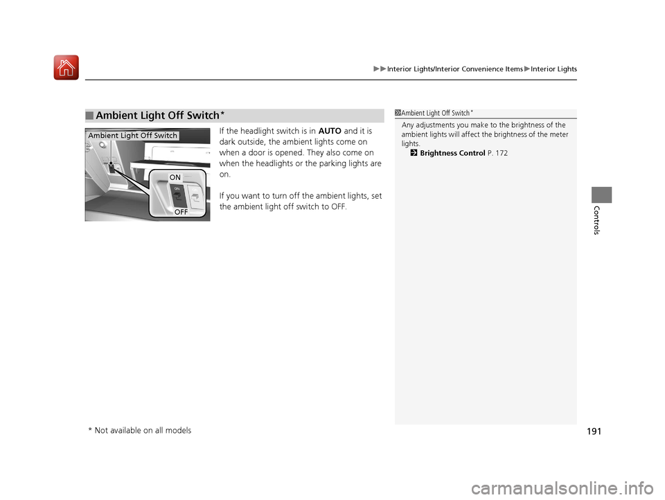 Acura TLX 2020 User Guide 191
uuInterior Lights/Interior Convenience Items uInterior Lights
Controls
If the headlight switch is in AUTO and it is
dark outside, the ambient lights come on
when a door is opened. They also com Acura TLX 2020 User Guide 191
uuInterior Lights/Interior Convenience Items uInterior Lights
Controls
If the headlight switch is in AUTO and it is
dark outside, the ambient lights come on
when a door is opened. They also com