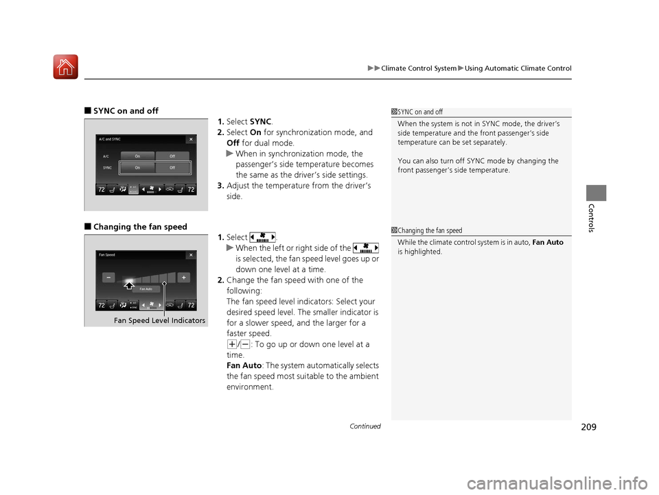 Acura TLX 2020  Owners Manual Continued209
uuClimate Control System uUsing Automatic Climate Control
Controls
■SYNC on and off
1.Select  SYNC.
2. Select  On for synchronization mode, and 
Off  for dual mode.
u When in synchroniz