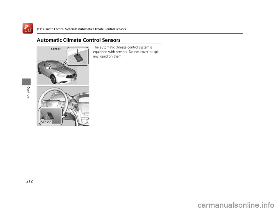 Acura TLX 2020 Owners Guide 212
uuClimate Control System uAutomatic Climate Control Sensors
Controls
Automatic Climate Control Sensors
The automatic climate control system is
equipped with sensors. Do not cover or spill
any li Acura TLX 2020 Owners Guide 212
uuClimate Control System uAutomatic Climate Control Sensors
Controls
Automatic Climate Control Sensors
The automatic climate control system is
equipped with sensors. Do not cover or spill
any li