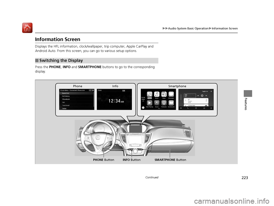 Acura TLX 2020 User Guide 223
uuAudio System Basic Operation uInformation Screen
Continued
Features
Information Screen
Displays the HFL information, clock/wall paper, trip computer, Apple CarPlay and 
Android Auto. From this s
