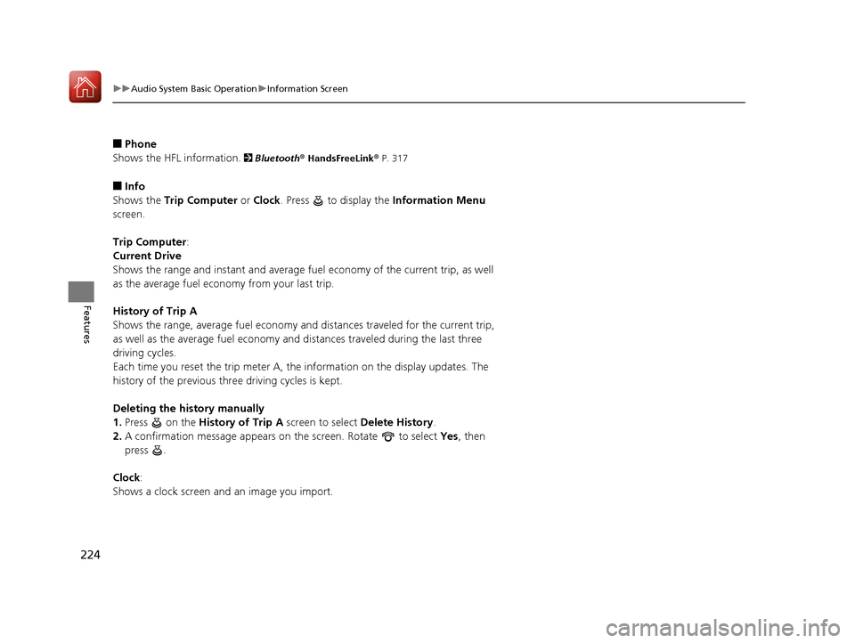 Acura TLX 2020 User Guide 224
uuAudio System Basic Operation uInformation Screen
Features
■Phone
Shows the HFL information. 
2  Bluetooth®  HandsFreeLink®  P. 317
■Info
Shows the Trip Computer  or Clock . Press   to disp