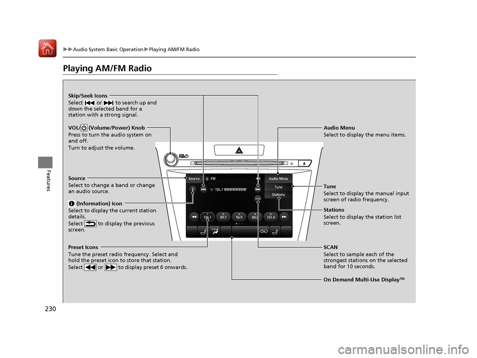 Acura TLX 2020  Owners Manual 230
uuAudio System Basic Operation uPlaying AM/FM Radio
Features
Playing AM/FM Radio
On Demand Multi-Use DisplayTM
VOL/  (Volume/Power) Knob
Press to turn the audio system on 
and off.
Turn to adjust 