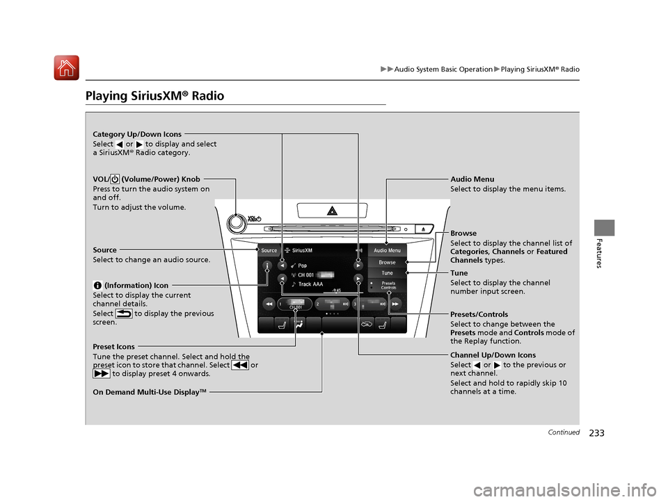 Acura TLX 2020 Owners Guide 233
uuAudio System Basic Operation uPlaying SiriusXM ® Radio
Continued
Features
Playing SiriusXM®  Radio
On Demand Multi-Use DisplayTM
VOL/  (Volume/Power) Knob
Press to turn the audio system on 
an