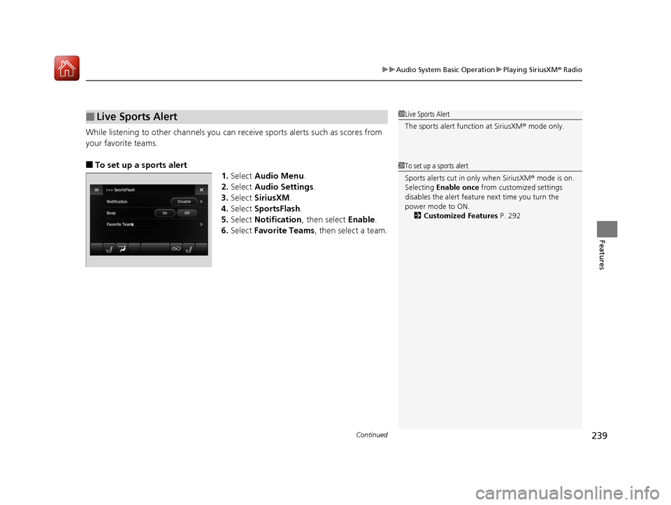 Acura TLX 2020 Owners Guide Continued239
uuAudio System Basic Operation uPlaying SiriusXM ® Radio
Features
While listening to other channels you can receive sports alerts such as scores from 
your favorite teams.
■To set up a