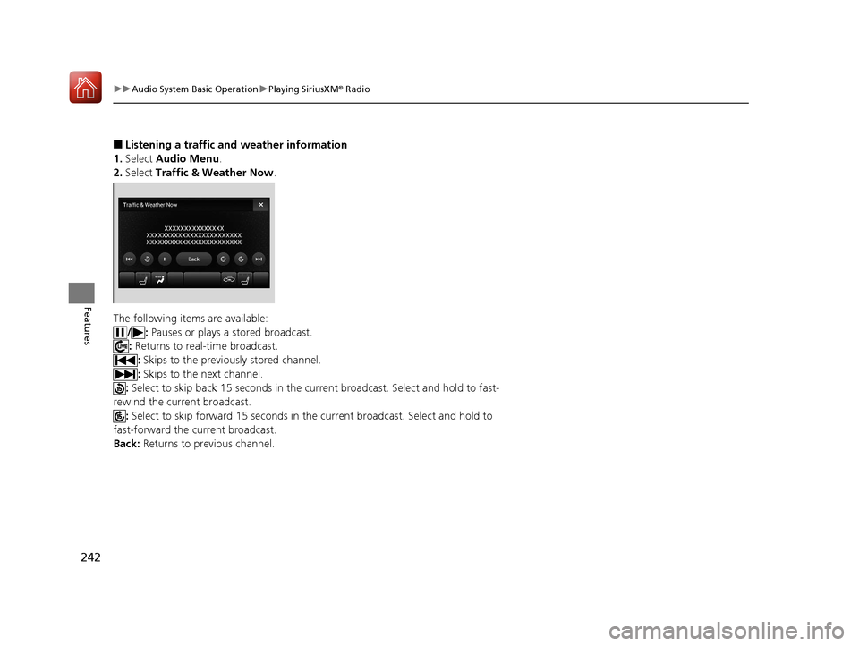 Acura TLX 2020 Owners Manual 242
uuAudio System Basic Operation uPlaying SiriusXM ® Radio
Features
■Listening a traffic an d weather information
1. Select Audio Menu .
2. Select Traffic & Weather Now .
The following items ar Acura TLX 2020 Owners Manual 242
uuAudio System Basic Operation uPlaying SiriusXM ® Radio
Features
■Listening a traffic an d weather information
1. Select Audio Menu .
2. Select Traffic & Weather Now .
The following items ar