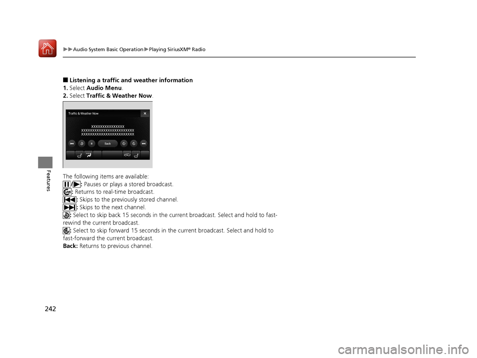 Acura TLX 2020 Owners Guide 242
uuAudio System Basic Operation uPlaying SiriusXM ® Radio
Features
■Listening a traffic an d weather information
1. Select  Audio Menu .
2. Select  Traffic & Weather Now .
The following items ar