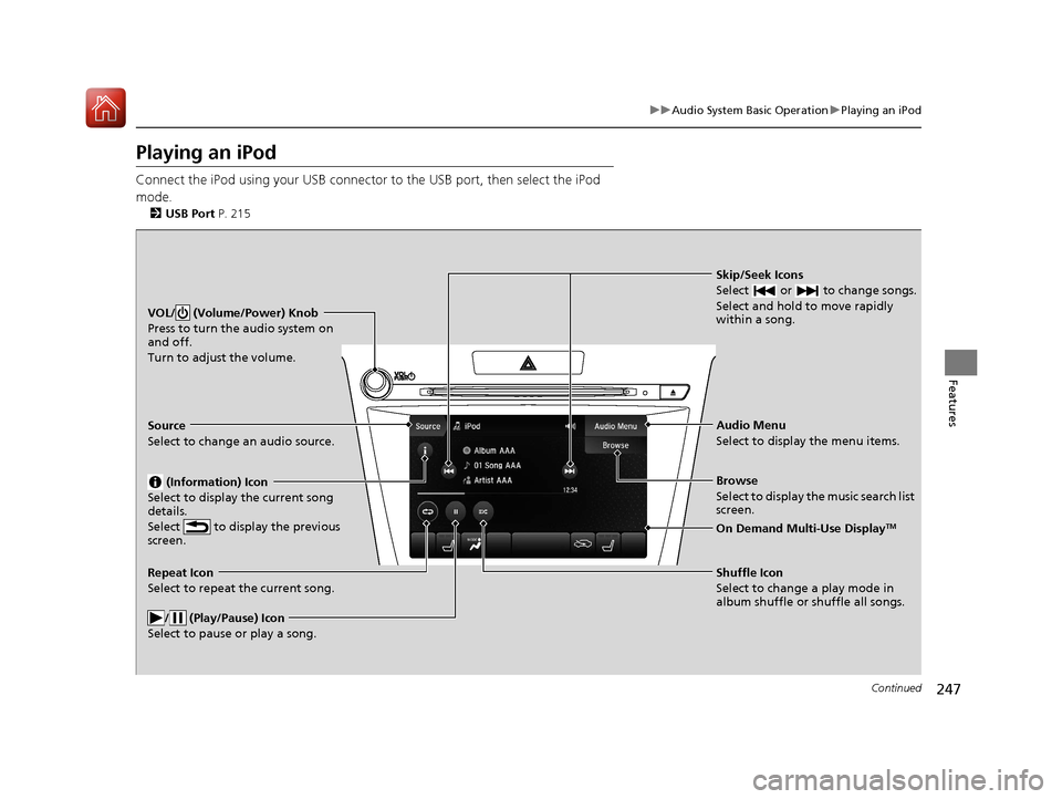 Acura TLX 2020  Owners Manual 247
uuAudio System Basic Operation uPlaying an iPod
Continued
Features
Playing an iPod
Connect the iPod using your USB connector to the USB port, then select the iPod 
mode.
2 USB Port  P. 215
Skip/Se