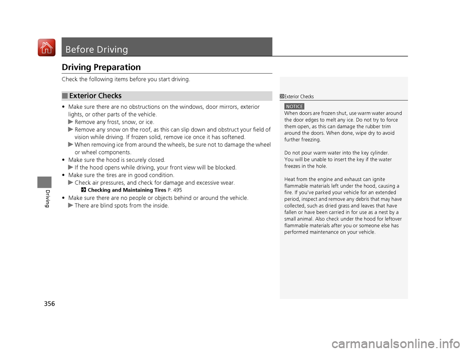 Acura TLX 2020  Owners Manual 356
Driving
Before Driving
Driving Preparation
Check the following items before you start driving.
• Make sure there are no obstructions on the windows, door mirrors, exterior 
lights, or other part