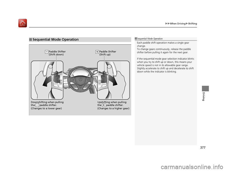Acura TLX 2020 Manual PDF 377
uuWhen Driving uShifting
Driving
■Sequential Mode Operation1Sequential Mode Operation
Each paddle shift operation makes a single gear
change.
To change gears continuously, release the paddle
s Acura TLX 2020 Manual PDF 377
uuWhen Driving uShifting
Driving
■Sequential Mode Operation1Sequential Mode Operation
Each paddle shift operation makes a single gear
change.
To change gears continuously, release the paddle
s